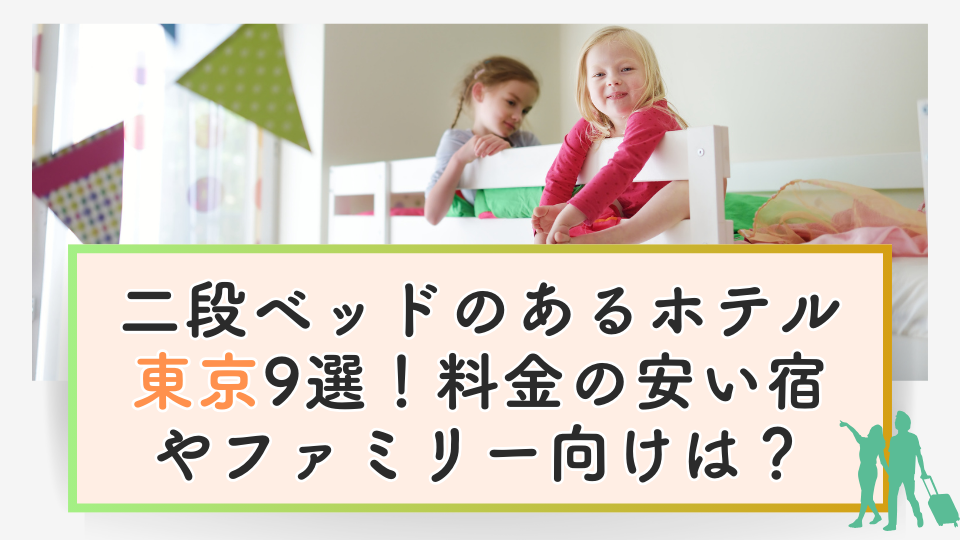 二段ベッドのあるホテル東京【9選】料金の安い宿やファミリー向けのホテルはどこ？